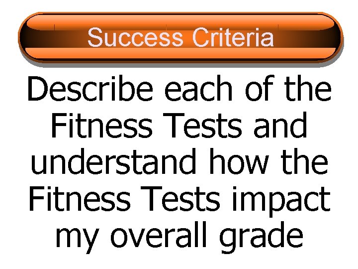 Success Criteria Describe each of the Fitness Tests and understand how the Fitness Tests