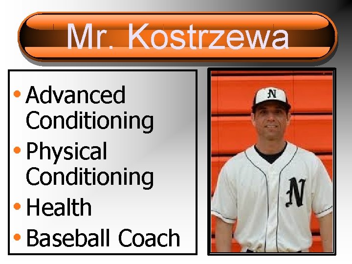 Mr. Kostrzewa • Advanced Conditioning • Physical Conditioning • Health • Baseball Coach 