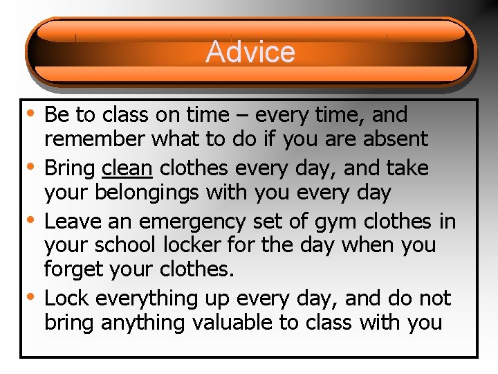 Advice • Be to class on time – every time, and • • •