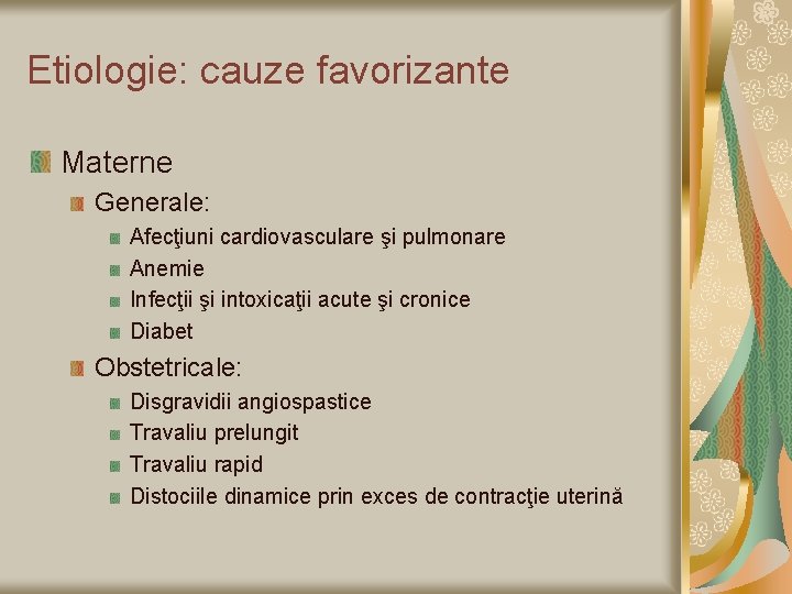 Etiologie: cauze favorizante Materne Generale: Afecţiuni cardiovasculare şi pulmonare Anemie Infecţii şi intoxicaţii acute