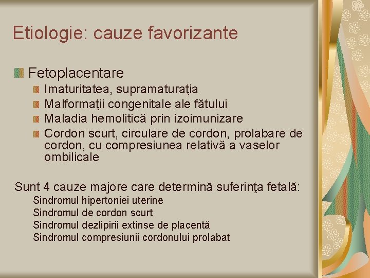 Etiologie: cauze favorizante Fetoplacentare Imaturitatea, supramaturaţia Malformaţii congenitale fătului Maladia hemolitică prin izoimunizare Cordon