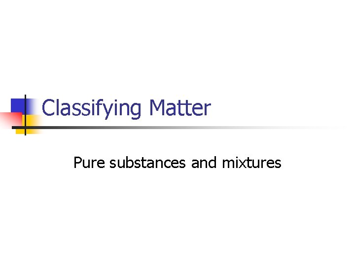 Classifying Matter Pure substances and mixtures 