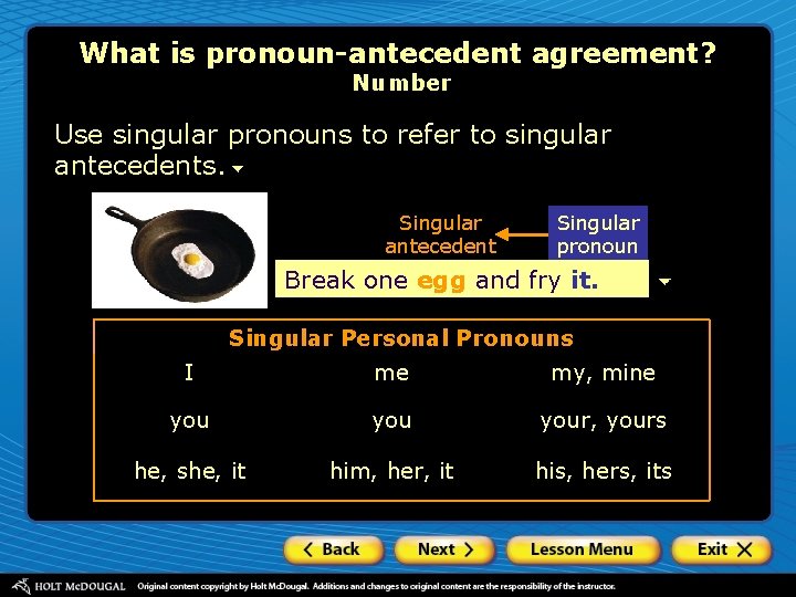 What is pronoun-antecedent agreement? Number Use singular pronouns to refer to singular antecedents. Singular