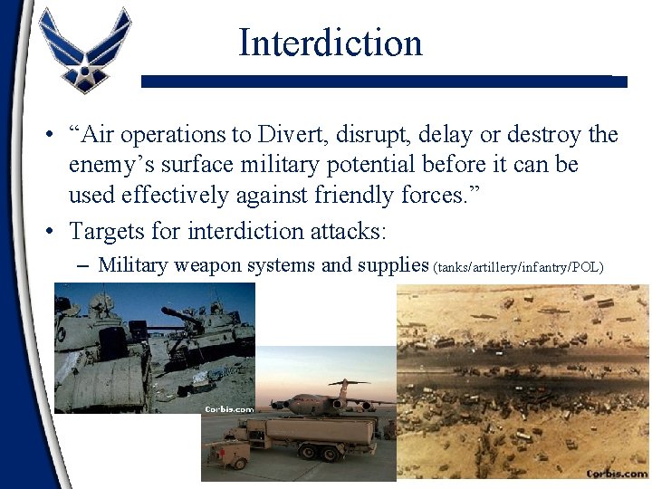 Interdiction • “Air operations to Divert, disrupt, delay or destroy the enemy’s surface military