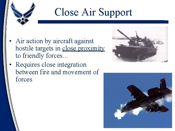 Close Air Support • Air action by aircraft against hostile targets in close proximity