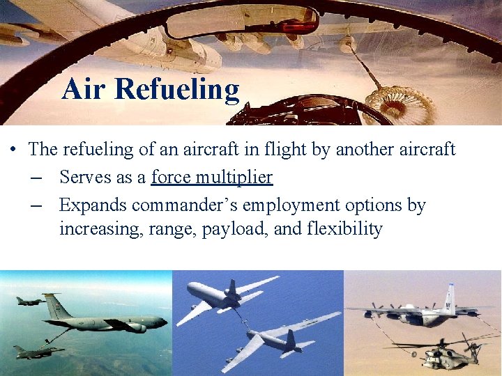 Air Refueling • The refueling of an aircraft in flight by another aircraft –