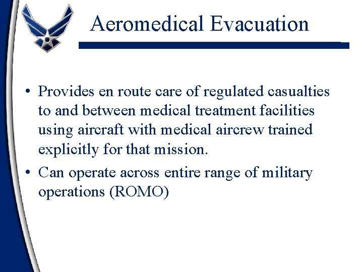 Aeromedical Evacuation • Provides en route care of regulated casualties to and between medical