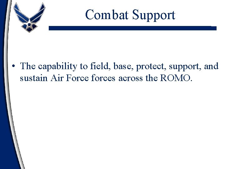 Combat Support • The capability to field, base, protect, support, and sustain Air Force