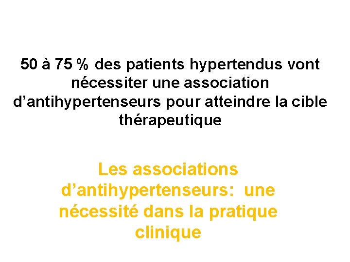 50 à 75 % des patients hypertendus vont nécessiter une association d’antihypertenseurs pour atteindre