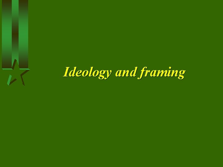 Ideology and framing Ideology and framing