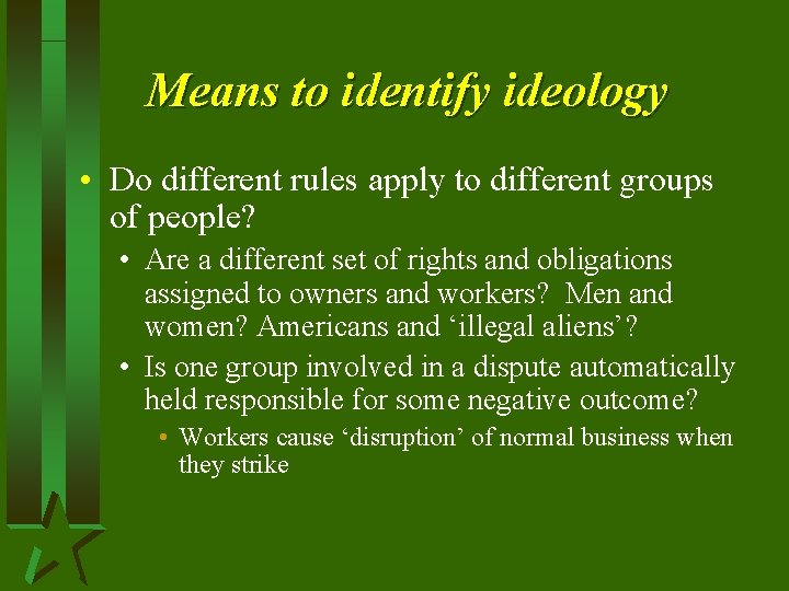 Means to identify ideology • Do different rules apply to different groups of people?