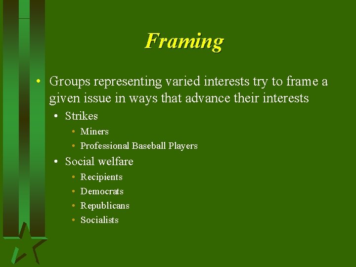 Framing • Groups representing varied interests try to frame a given issue in ways Framing • Groups representing varied interests try to frame a given issue in ways