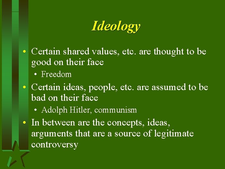 Ideology • Certain shared values, etc. are thought to be good on their face