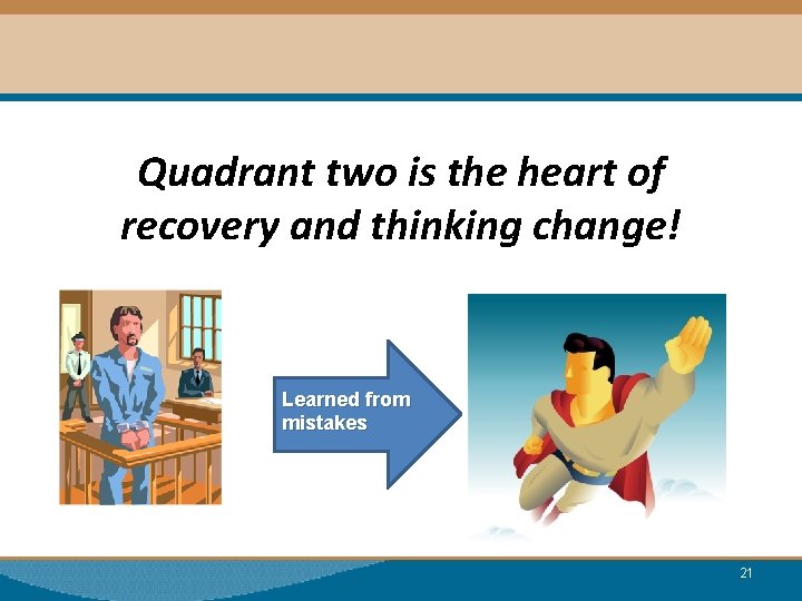 Quadrant two is the heart of recovery and thinking change! Learned from mistakes 21 Quadrant two is the heart of recovery and thinking change! Learned from mistakes 21