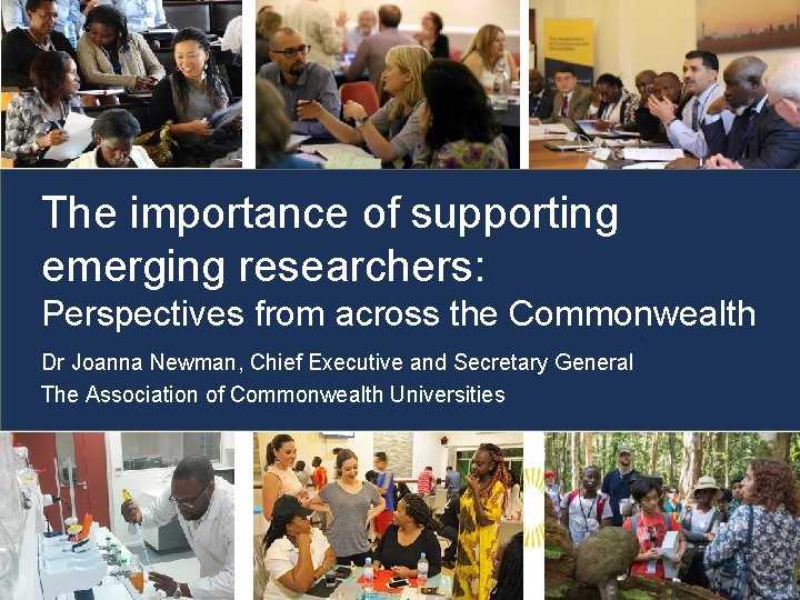 The importance of supporting emerging researchers: Perspectives from across the Commonwealth Dr Joanna Newman,