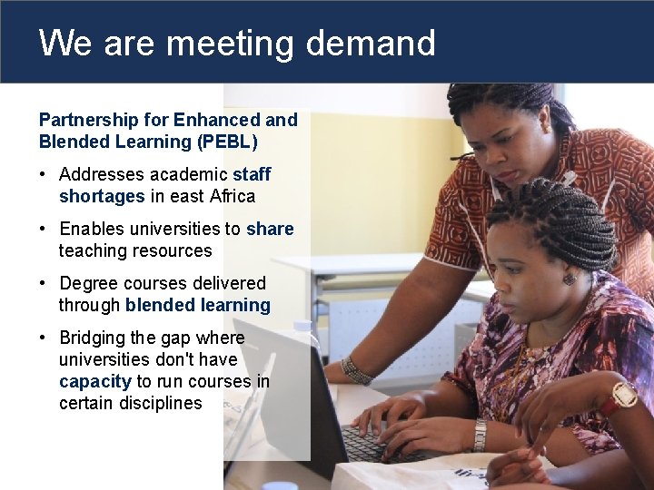 We are meeting demand Partnership for Enhanced and Blended Learning (PEBL) • Addresses academic