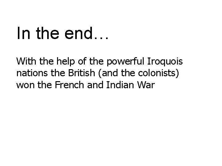 In the end… With the help of the powerful Iroquois nations the British (and