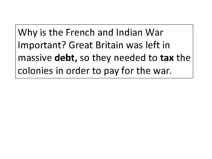 Why is the French and Indian War Important? Great Britain was left in massive