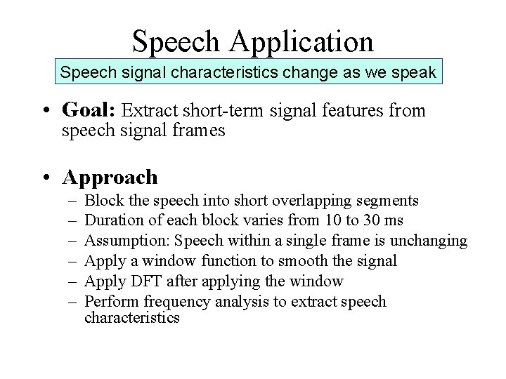 Speech Application Speech signal characteristics change as we speak • Goal: Extract short-term signal