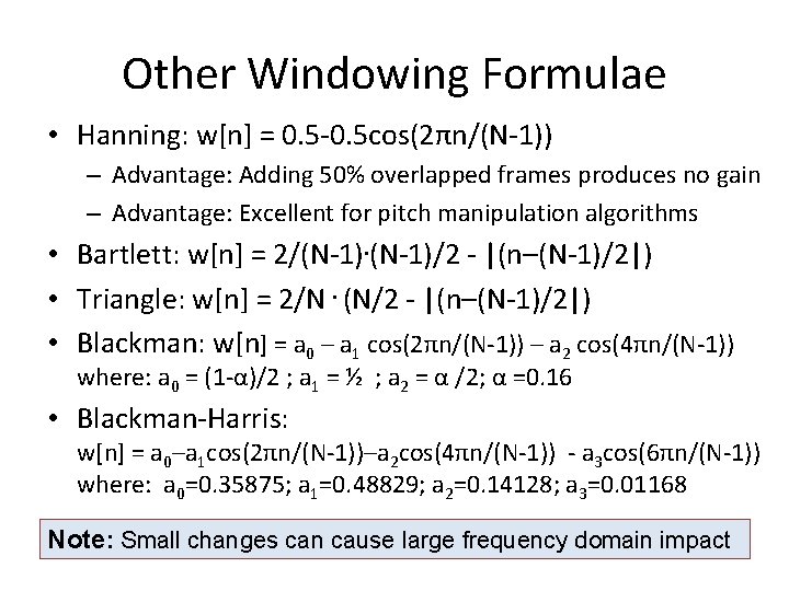 Other Windowing Formulae • Hanning: w[n] = 0. 5 -0. 5 cos(2πn/(N-1)) – Advantage: