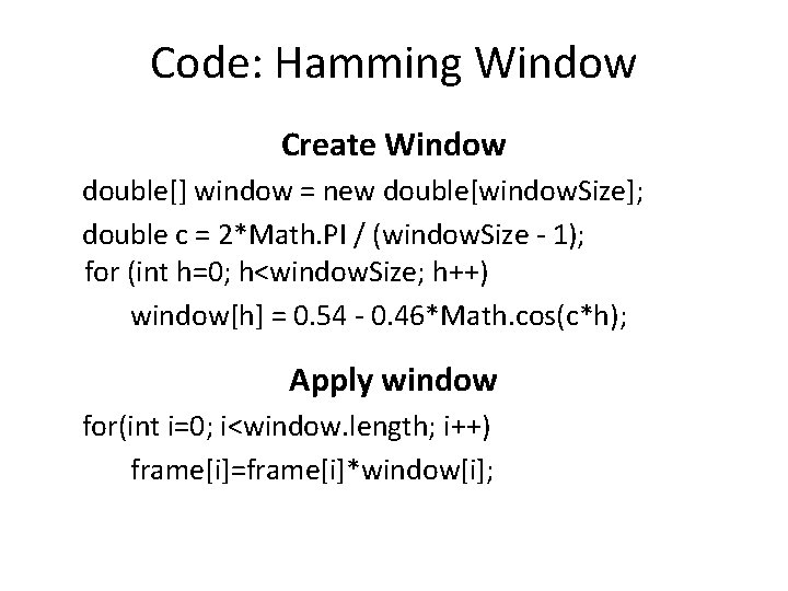 Code: Hamming Window Create Window double[] window = new double[window. Size]; double c =