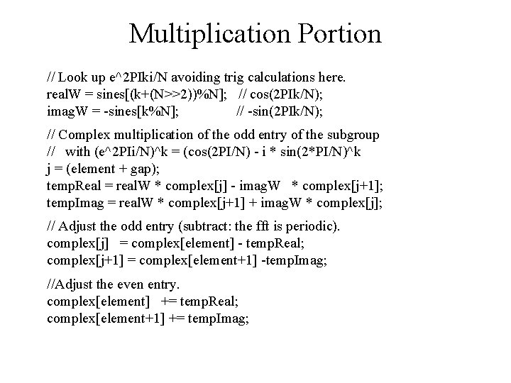 Multiplication Portion // Look up e^2 PIki/N avoiding trig calculations here. real. W =