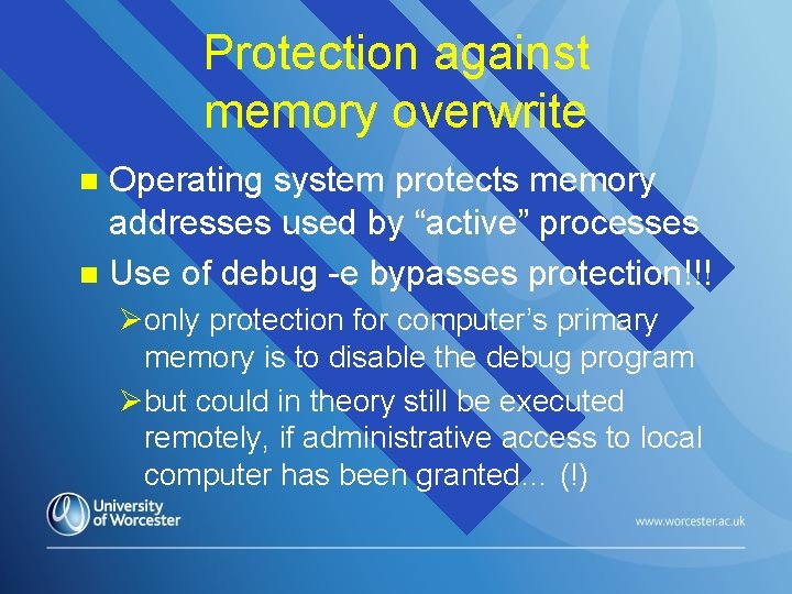 Protection against memory overwrite Operating system protects memory addresses used by “active” processes n