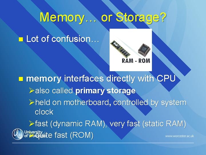 Memory… or Storage? n Lot of confusion… n memory interfaces directly with CPU Øalso