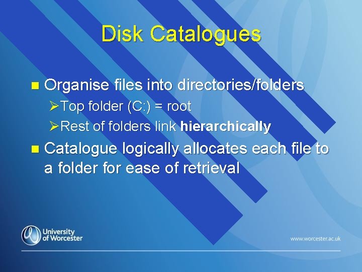 Disk Catalogues n Organise files into directories/folders ØTop folder (C: ) = root ØRest