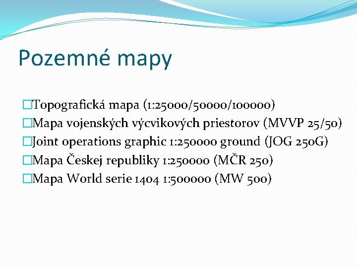 Pozemné mapy �Topografická mapa (1: 25000/50000/100000) �Mapa vojenských výcvikových priestorov (MVVP 25/50) �Joint operations