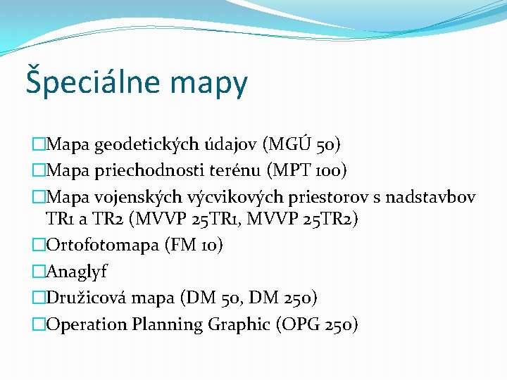 Špeciálne mapy �Mapa geodetických údajov (MGÚ 50) �Mapa priechodnosti terénu (MPT 100) �Mapa vojenských