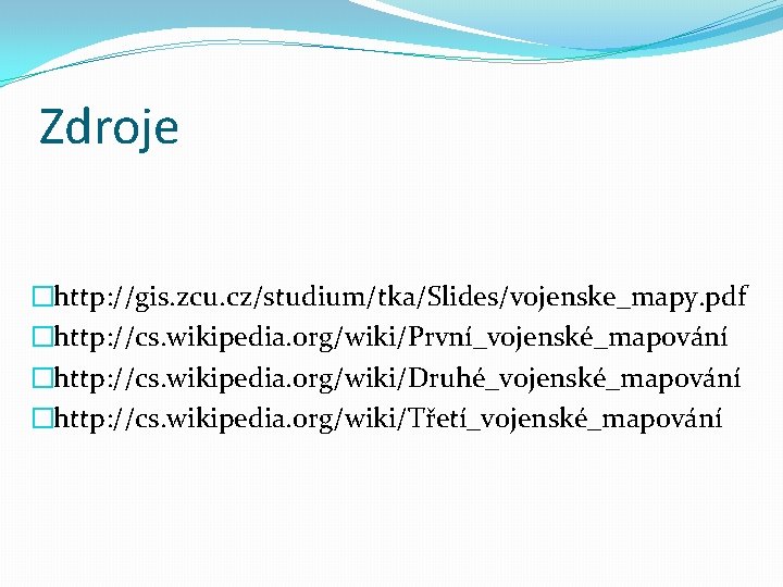 Zdroje �http: //gis. zcu. cz/studium/tka/Slides/vojenske_mapy. pdf �http: //cs. wikipedia. org/wiki/První_vojenské_mapování �http: //cs. wikipedia. org/wiki/Druhé_vojenské_mapování