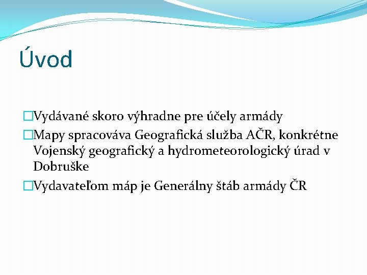 Úvod �Vydávané skoro výhradne pre účely armády �Mapy spracováva Geografická služba AČR, konkrétne Vojenský