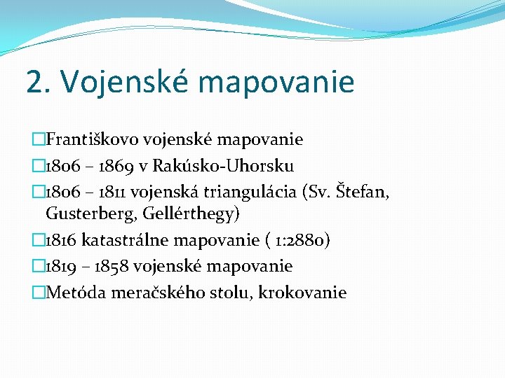 2. Vojenské mapovanie �Františkovo vojenské mapovanie � 1806 – 1869 v Rakúsko-Uhorsku � 1806