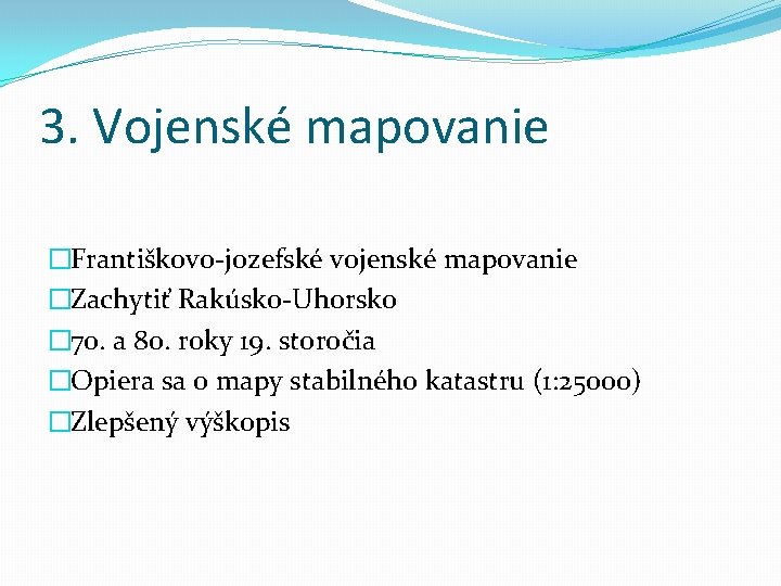 3. Vojenské mapovanie �Františkovo-jozefské vojenské mapovanie �Zachytiť Rakúsko-Uhorsko � 70. a 80. roky 19.