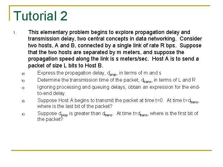 Tutorial 2 This elementary problem begins to explore propagation delay and transmission delay, two