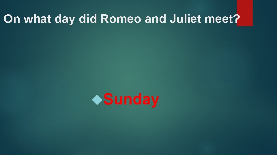 On what day did Romeo and Juliet meet? Sunday 