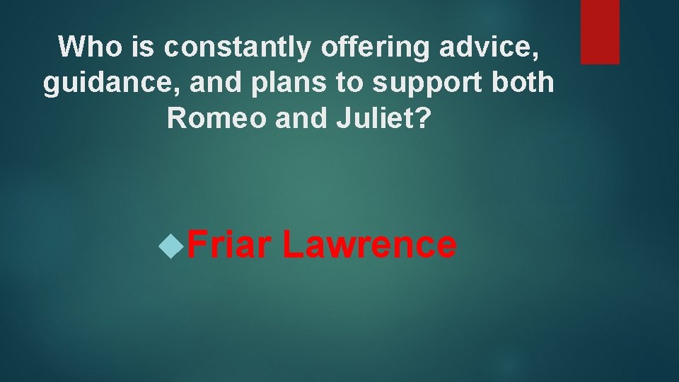 Who is constantly offering advice, guidance, and plans to support both Romeo and Juliet?