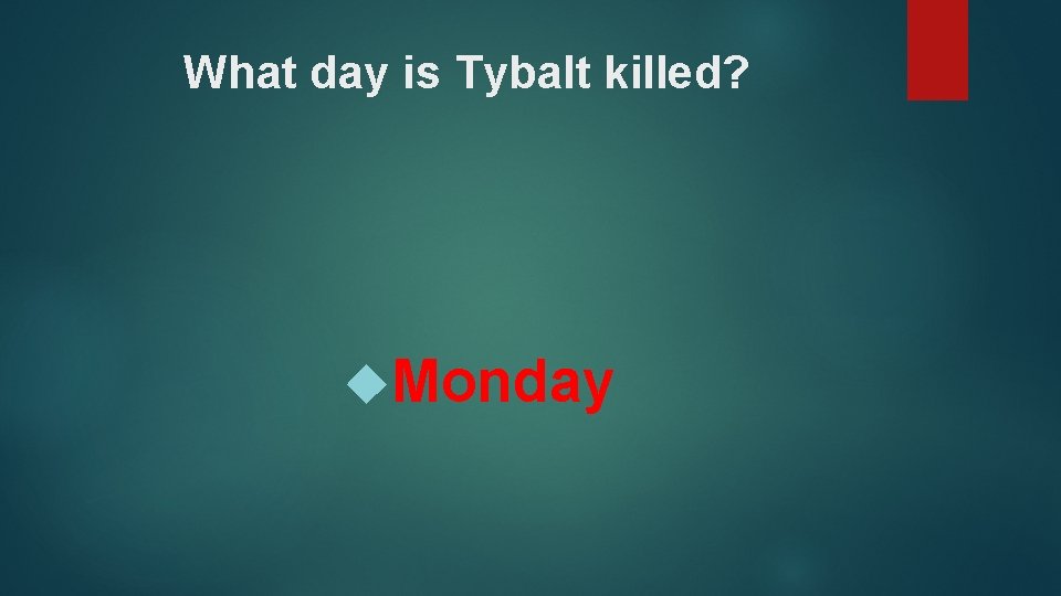 What day is Tybalt killed? Monday 