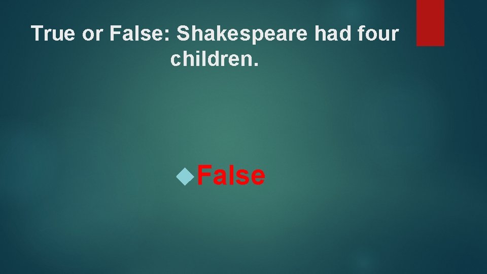 True or False: Shakespeare had four children. False 