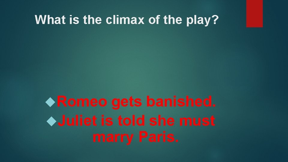 What is the climax of the play? Romeo gets banished. Juliet is told she