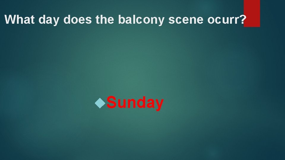 What day does the balcony scene ocurr? Sunday 