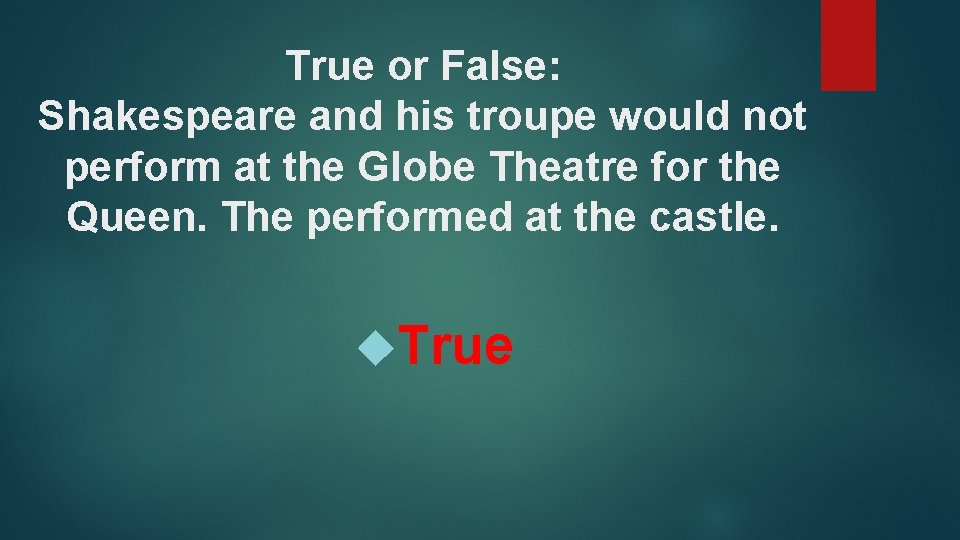 True or False: Shakespeare and his troupe would not perform at the Globe Theatre