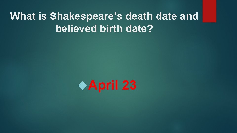 What is Shakespeare’s death date and believed birth date? April 23 