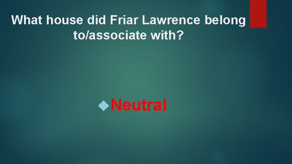 What house did Friar Lawrence belong to/associate with? Neutral 