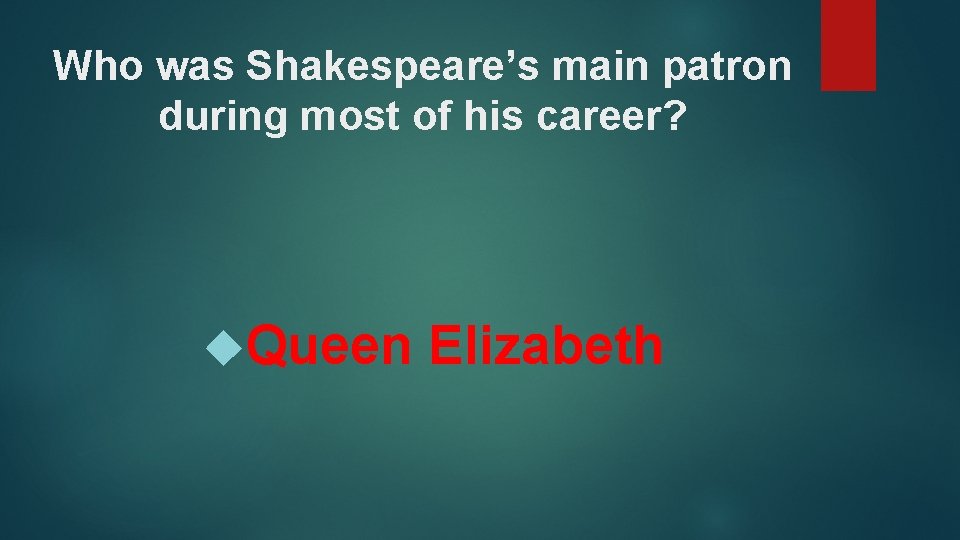 Who was Shakespeare’s main patron during most of his career? Queen Elizabeth 