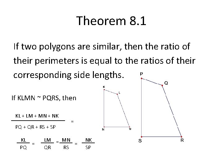 Theorem 8. 1 If two polygons are similar, then the ratio of their perimeters