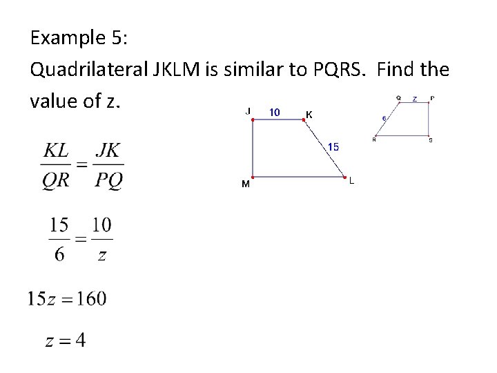 Example 5: Quadrilateral JKLM is similar to PQRS. Find the value of z. 