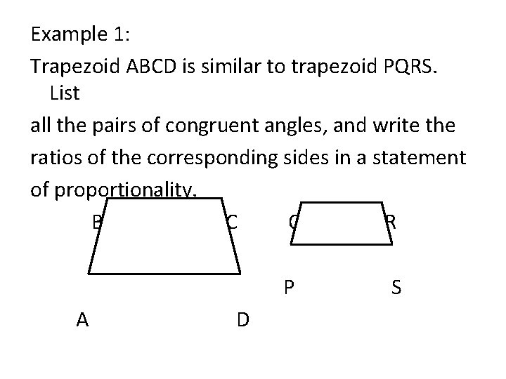 Example 1: Trapezoid ABCD is similar to trapezoid PQRS. List all the pairs of