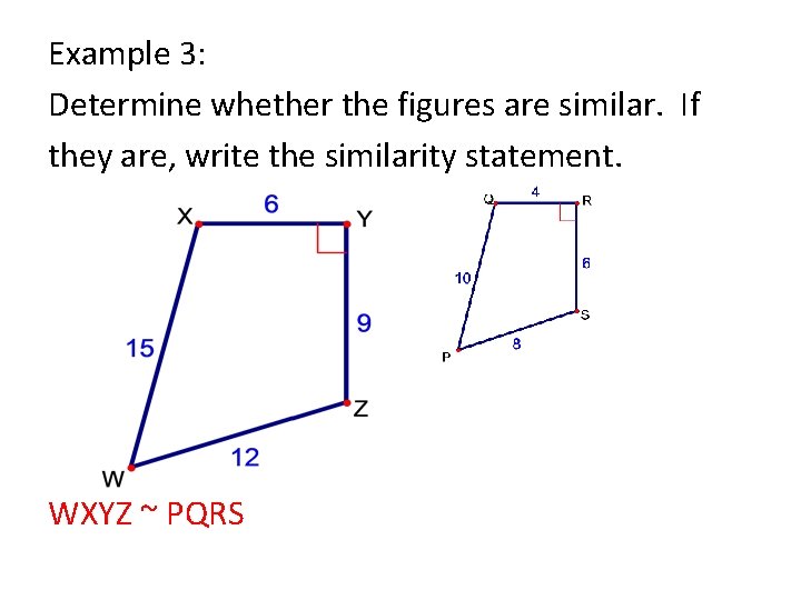 Example 3: Determine whether the figures are similar. If they are, write the similarity